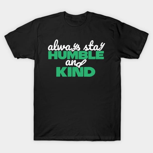 Always Stay Humble And Kind T-Shirt by Teewyld